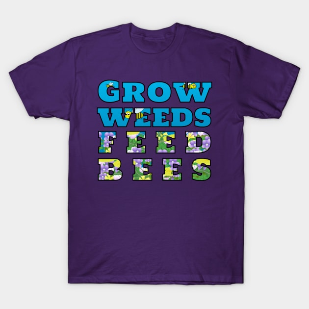 Grow Weeds Feed Bees T-Shirt by MadmanDesigns